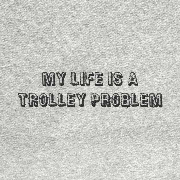 My life is a trolley problem by patpatpatterns